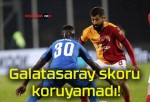 Galatasaray skoru koruyamadı!