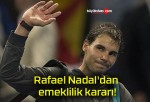 Rafael Nadal’dan emeklilik kararı!