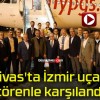 Sivas’ta İzmir uçağı törenle karşılandı!