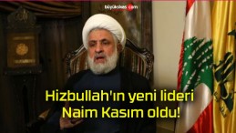 Hizbullah’ın yeni lideri Naim Kasım oldu!