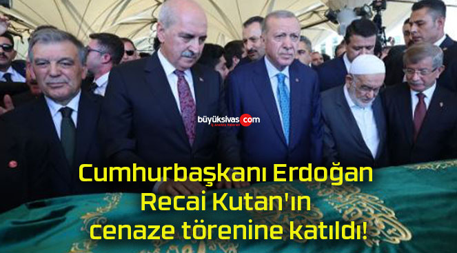 Cumhurbaşkanı Erdoğan Recai Kutan’ın cenaze törenine katıldı!