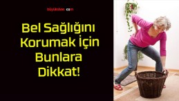 Bel Sağlığını Korumak İçin Bunlara Dikkat!