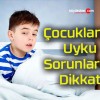 Çocuklarda Uyku Sorunlarına Dikkat !