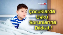 Çocuklarda Uyku Sorunlarına Dikkat !