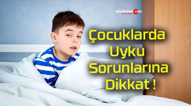 Çocuklarda Uyku Sorunlarına Dikkat !