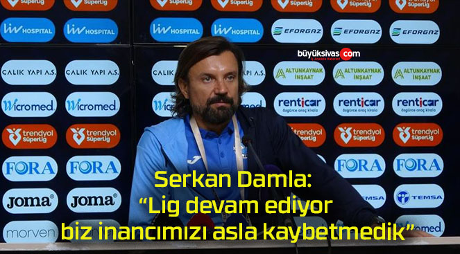 Serkan Damla: “Lig devam ediyor, biz inancımızı asla kaybetmedik”