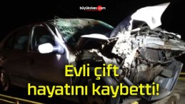 Evli çift hayatını kaybetti!