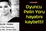 Oyuncu Pelin Yoru hayatını kaybetti!