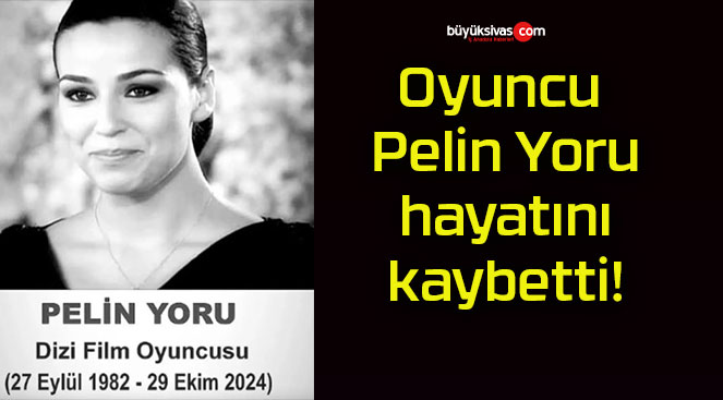 Oyuncu Pelin Yoru hayatını kaybetti!