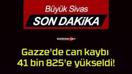 Gazze’de can kaybı 41 bin 825’e yükseldi!