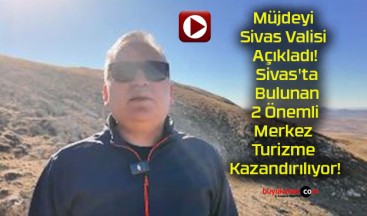 Müjdeyi Sivas Valisi Açıkladı! Sivas’ta Bulunan 2 Önemli Merkez Turizme Kazandırılıyor!