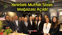 Kelebek Mutfak Sivas Mağazası Açıldı!