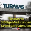 Türasaş’ta 3 Bölge Müdüründen 1 Tanesi Görevden Alındı!