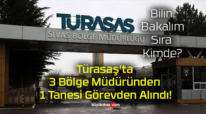 Türasaş’ta 3 Bölge Müdüründen 1 Tanesi Görevden Alındı!