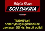 TUSAŞ’taki saldırıyla ilgili görüntüleri paylaşan 30 kişi tespit edildi!