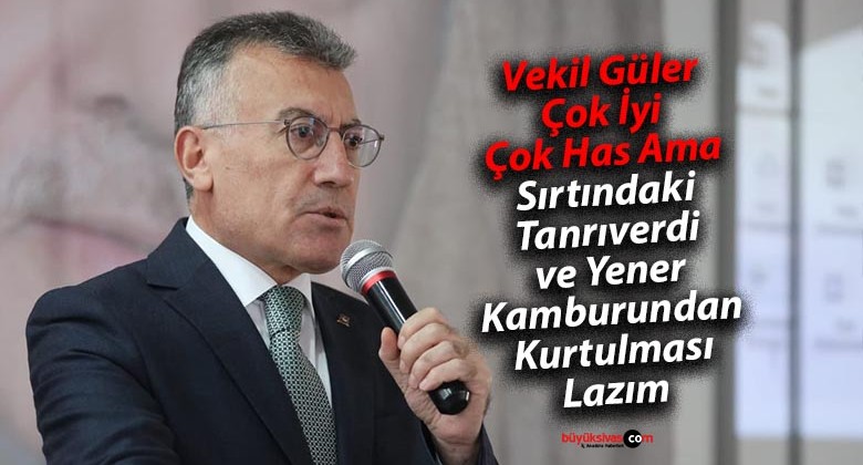 Sivas Milletvekili Abdullah Güler Sırtındaki Kamburlardan Kurtulmalı