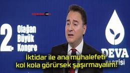 İktidar ile ana muhalefeti kol kola görürsek şaşırmayalım!