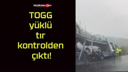 TOGG yüklü tır kontrolden çıktı!