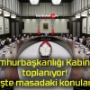 Cumhurbaşkanlığı Kabinesi toplanıyor! İşte masadaki konular!