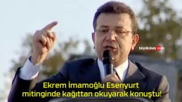 Ekrem İmamoğlu Esenyurt mitinginde kağıttan okuyarak konuştu!