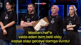 Masterchef’e veda eden isim belli oldu kopya olayı geceye damga vurdu!