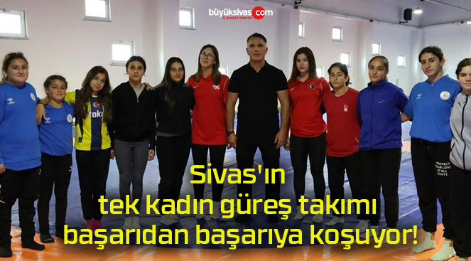 Sivas’ın tek kadın güreş takımı başarıdan başarıya koşuyor!