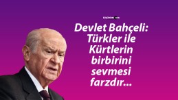 Devlet Bahçeli: Türkler ile Kürtlerin birbirini sevmesi farzdır…