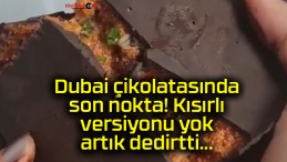 Dubai çikolatasında son nokta! Kısırlı versiyonu yok artık dedirtti…