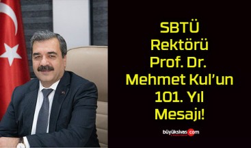 SBTÜ Rektörü Prof. Dr. Mehmet Kul’un 101. Yıl Mesajı!