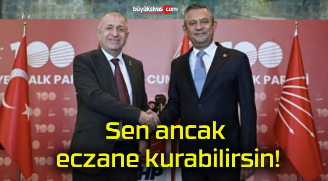 Sen ancak eczane kurabilirsin!