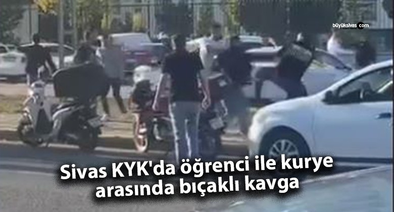 Sivas KYK’da öğrenci ile kurye arasında bıçaklı kavga