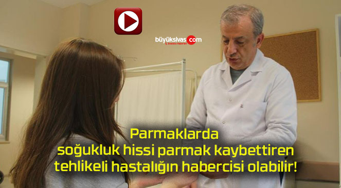 Parmaklarda soğukluk hissi parmak kaybettiren tehlikeli hastalığın habercisi olabilir!