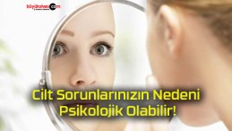 Cilt Sorunlarınızın Nedeni Psikolojik Olabilir!