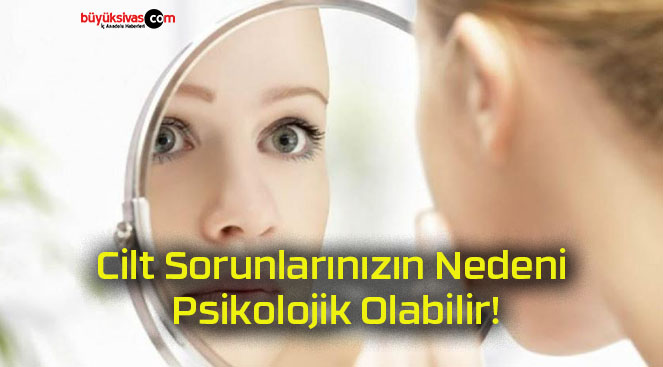 Cilt Sorunlarınızın Nedeni Psikolojik Olabilir!