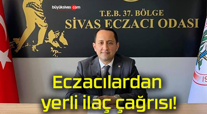 Eczacılardan yerli ilaç çağrısı!