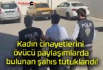 Kadın cinayetlerini övücü paylaşımlarda bulunan şahıs tutuklandı!