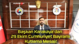 Başkan Karakaya’dan 29 Ekim Cumhuriyet Bayramı Kutlama Mesajı!