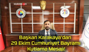 Başkan Karakaya’dan 29 Ekim Cumhuriyet Bayramı Kutlama Mesajı!