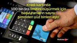 Kredi kartında 100 bin lira limitini düşürmek için başvuranların sayısı şimdiden yüz binleri aştı!