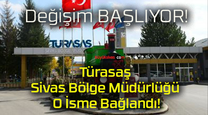 Türasaş Sivas Bölge Müdürlüğü O İsme Bağlandı!