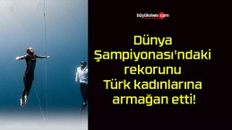 Dünya Şampiyonası’ndaki rekorunu Türk kadınlarına armağan etti!