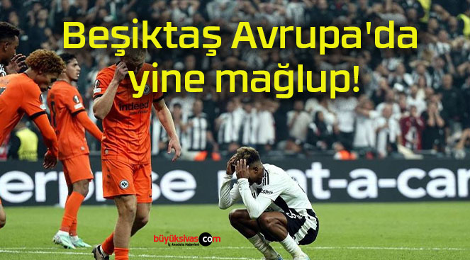 Beşiktaş Avrupa’da yine mağlup!