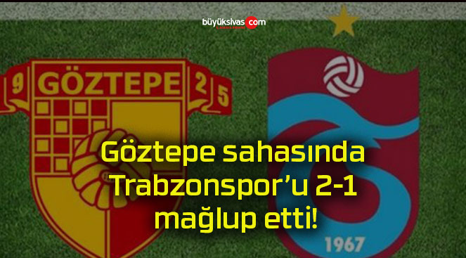 Göztepe sahasında Trabzonspor’u 2-1 mağlup etti!