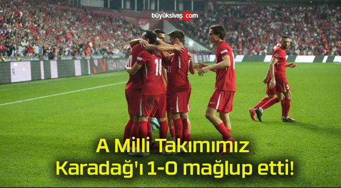 A Milli Takımımız Karadağ’ı 1-0 mağlup etti!