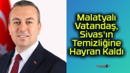 Malatyalı Vatandaş, Sivas’ın Temizliğine Hayran Kaldı