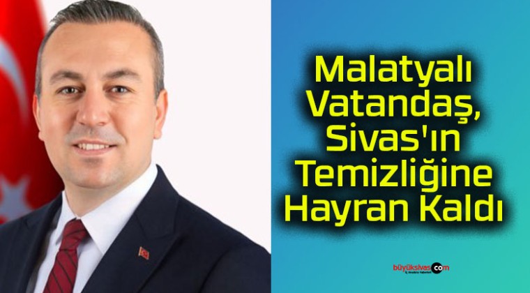 Malatyalı Vatandaş, Sivas’ın Temizliğine Hayran Kaldı