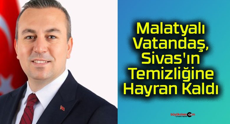 Malatyalı Vatandaş, Sivas’ın Temizliğine Hayran Kaldı