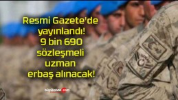 Resmi Gazete’de yayınlandı! 9 bin 690 sözleşmeli uzman erbaş alınacak!