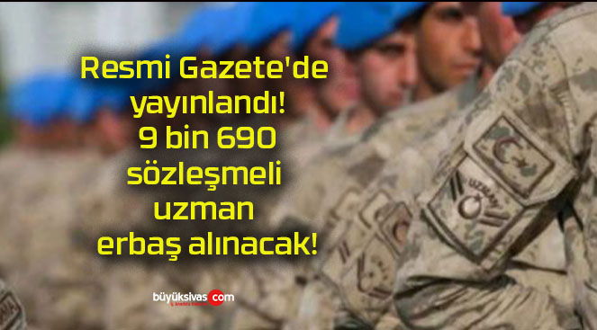 Resmi Gazete’de yayınlandı! 9 bin 690 sözleşmeli uzman erbaş alınacak!