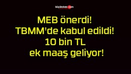 MEB önerdi! TBMM’de kabul edildi! 10 bin TL ek maaş geliyor!